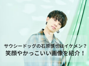 サウシードッグの石原慎也はイケメン？笑顔やかっこいい画像を紹介！