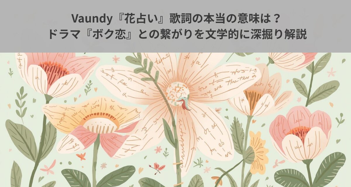 Vaundy『花占い』歌詞の本当の意味は？ドラマ『ボク恋』との繋がりを文学的に深掘り解説