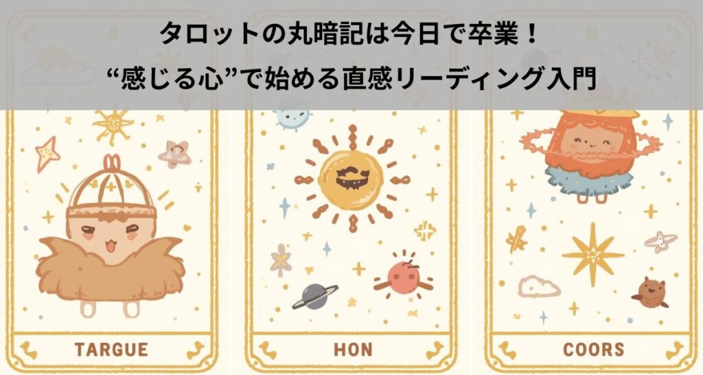 タロットの丸暗記は今日で卒業！“感じる心”で始める直感リーディング入門