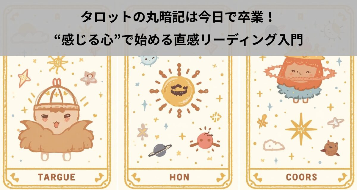 タロットの丸暗記は今日で卒業！“感じる心”で始める直感リーディング入門
