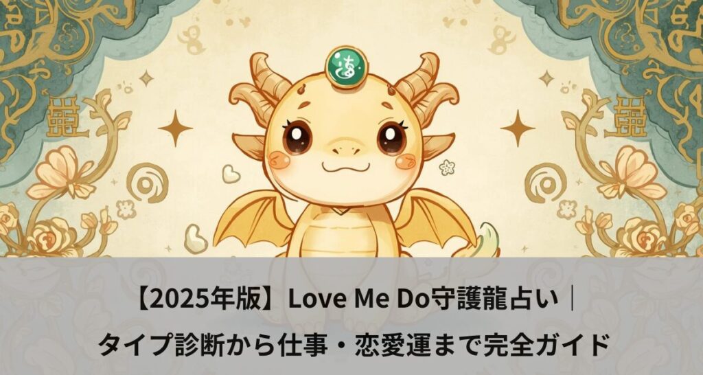 【2025年版】Love Me Do守護龍占い｜タイプ診断から仕事・恋愛運まで完全ガイド