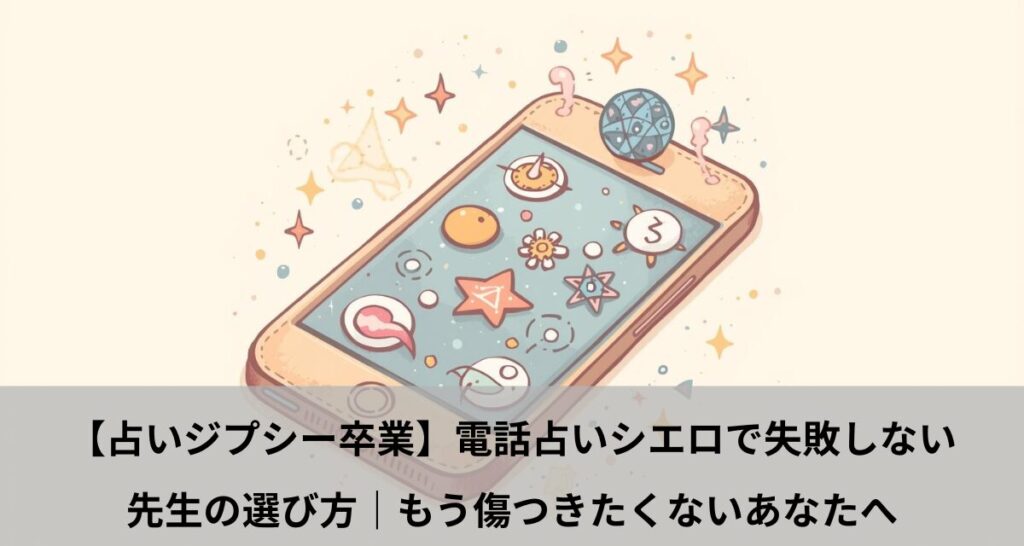 【占いジプシー卒業】電話占いシエロで失敗しない先生の選び方｜もう傷つきたくないあなたへ