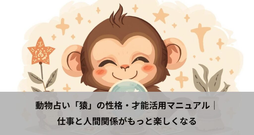 動物占い「猿」の性格・才能活用マニュアル｜仕事と人間関係がもっと楽しくなる