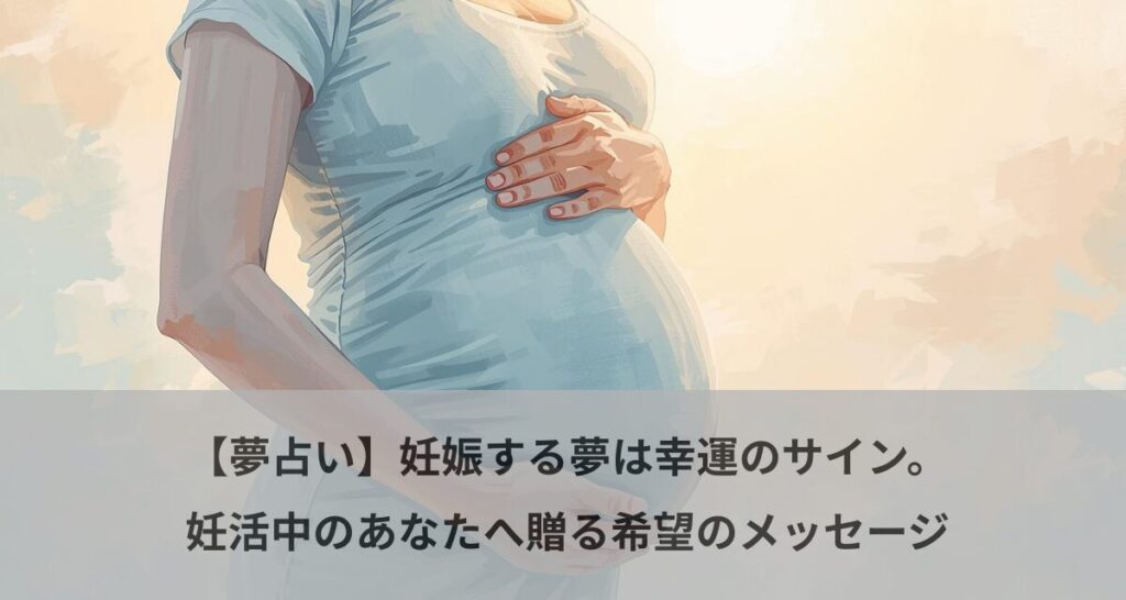 【夢占い】妊娠する夢は幸運のサイン。妊活中のあなたへ贈る希望のメッセージ