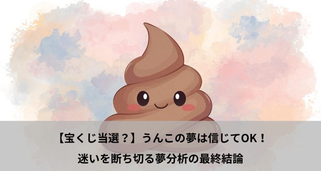 【宝くじ当選？】うんこの夢は信じてOK！迷いを断ち切る夢分析の最終結論