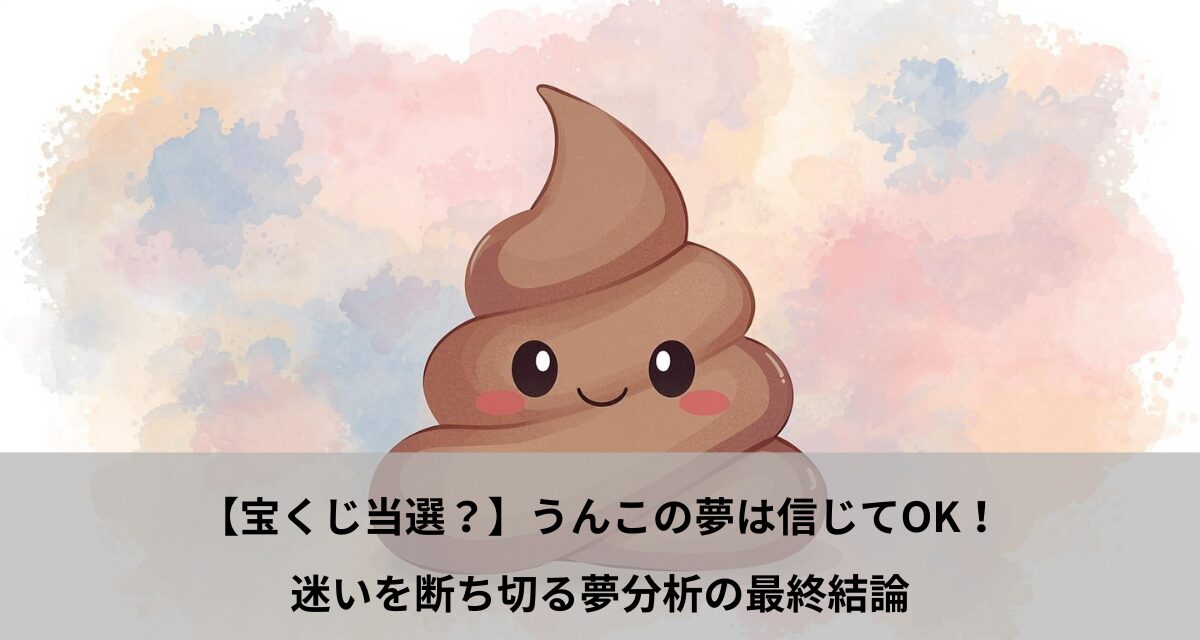 【宝くじ当選？】うんこの夢は信じてOK！迷いを断ち切る夢分析の最終結論
