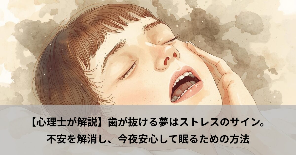【心理士が解説】歯が抜ける夢はストレスのサイン。不安を解消し、今夜安心して眠るための方法