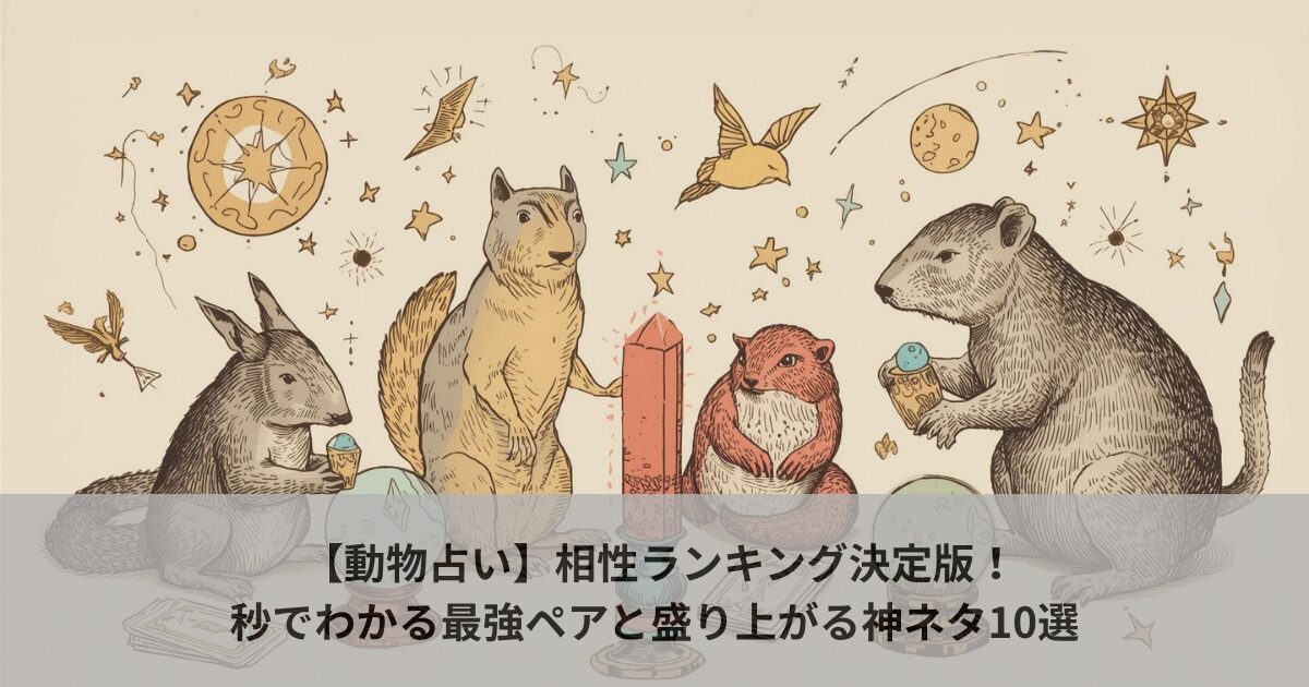 【動物占い】相性ランキング決定版！秒でわかる最強ペアと盛り上がる神ネタ10選