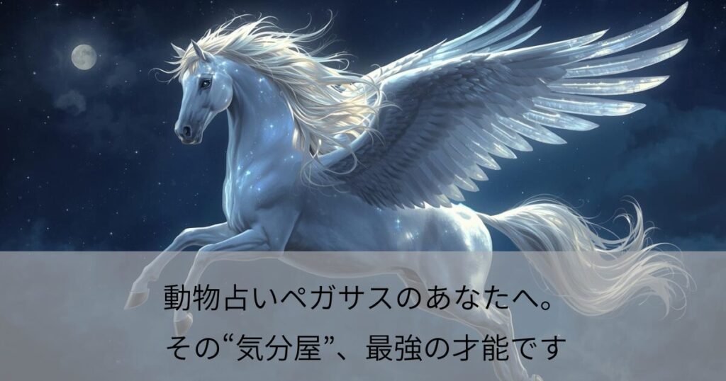 動物占いペガサスのあなたへ。その“気分屋”、最強の才能です