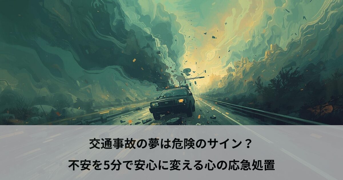 交通事故の夢は危険のサイン？不安を5分で安心に変える心の応急処置