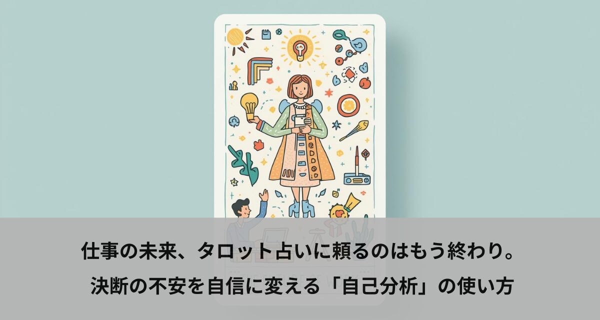 仕事の未来、タロット占いに頼るのはもう終わり。決断の不安を自信に変える「自己分析」の使い方