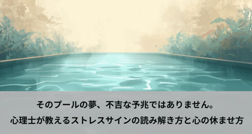 そのプールの夢、不吉な予兆ではありません。心理士が教えるストレスサインの読み解き方と心の休ませ方
