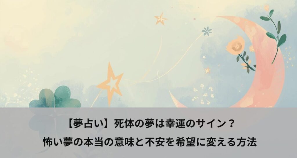 【夢占い】死体の夢は幸運のサイン？怖い夢の本当の意味と不安を希望に変える方法