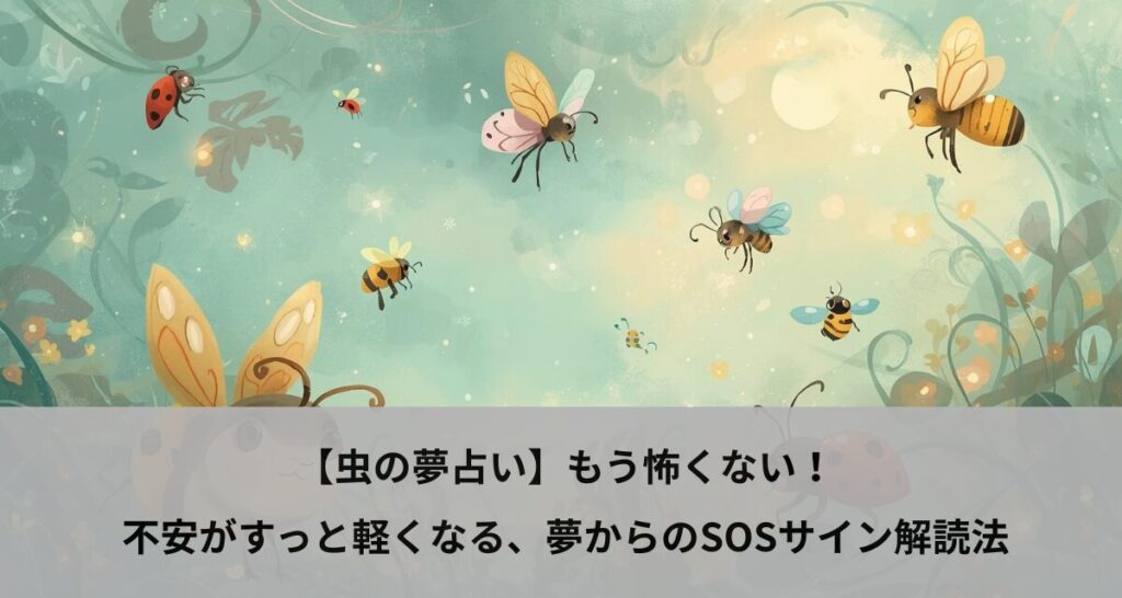 【虫の夢占い】もう怖くない！不安がすっと軽くなる、夢からのSOSサイン解読法