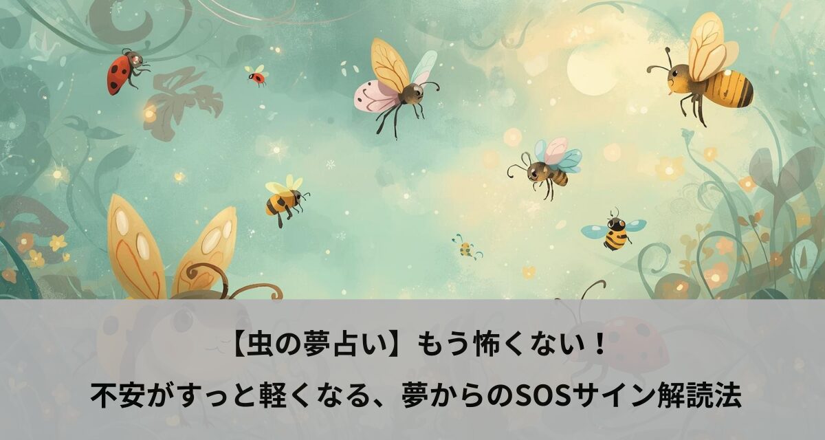 【虫の夢占い】もう怖くない！不安がすっと軽くなる、夢からのSOSサイン解読法