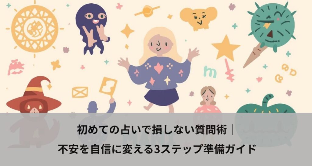 初めての占いで損しない質問術｜不安を自信に変える3ステップ準備ガイド