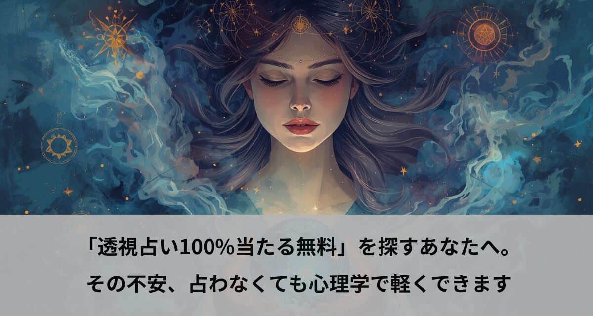 「透視占い100%当たる無料」を探すあなたへ。その不安、占わなくても心理学で軽くできます