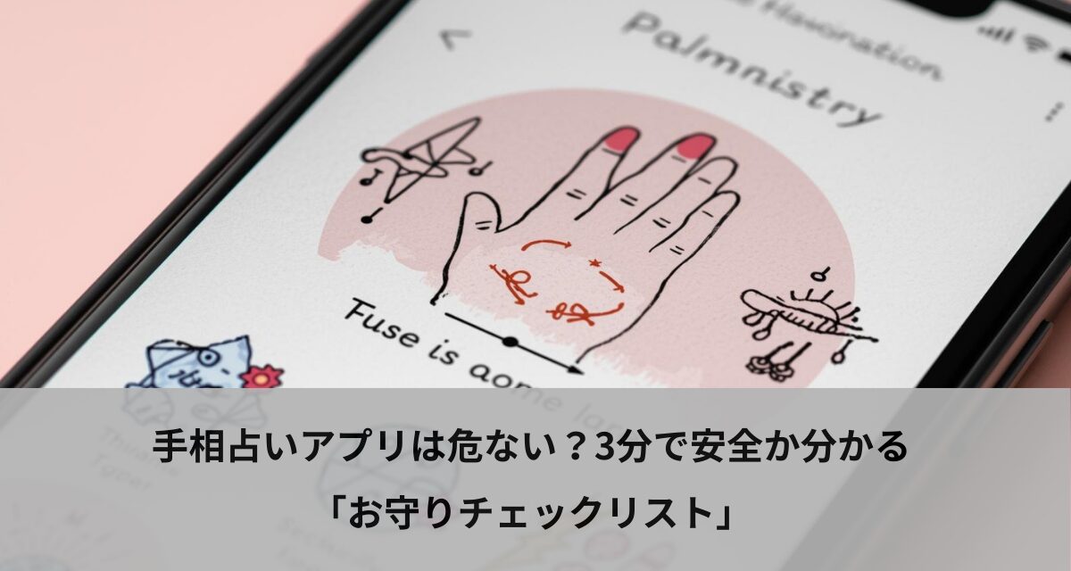 手相占いアプリは危ない？3分で安全か分かる「お守りチェックリスト」