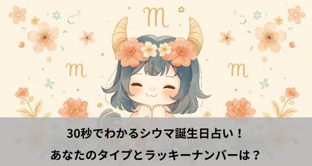 30秒でわかるシウマ誕生日占い！あなたのタイプとラッキーナンバーは？