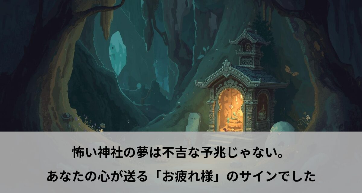 怖い神社の夢は不吉な予兆じゃない。あなたの心が送る「お疲れ様」のサインでした