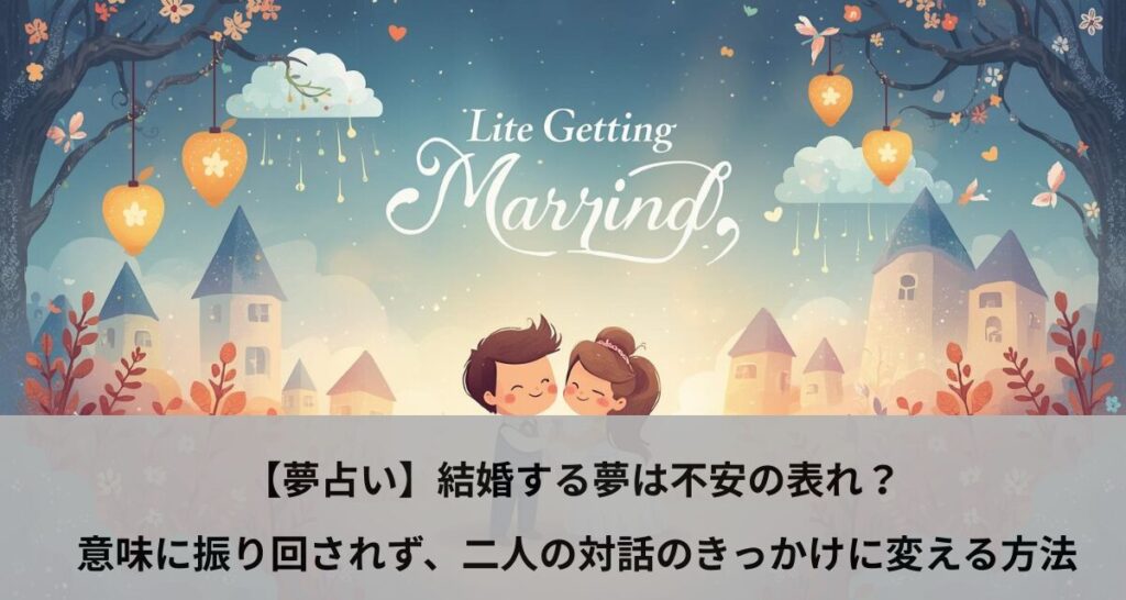 【夢占い】結婚する夢は不安の表れ？ 意味に振り回されず、二人の対話のきっかけに変える方法