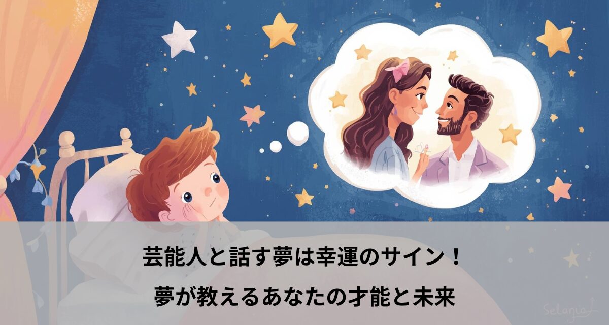 芸能人と話す夢は幸運のサイン！夢が教えるあなたの才能と未来
