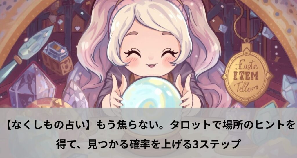 【なくしもの占い】もう焦らない。タロットで場所のヒントを得て、見つかる確率を上げる3ステップ