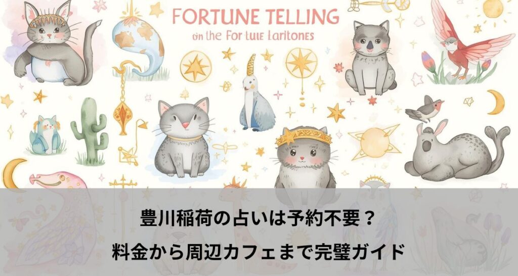 豊川稲荷の占いは予約不要？料金から周辺カフェまで完璧ガイド