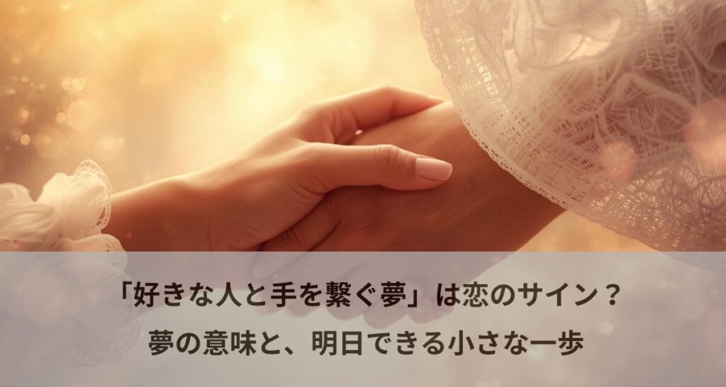 「好きな人と手を繋ぐ夢」は恋のサイン？夢の意味と、明日できる小さな一歩