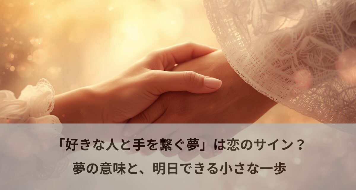 「好きな人と手を繋ぐ夢」は恋のサイン？夢の意味と、明日できる小さな一歩