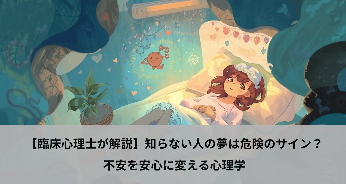 【臨床心理士が解説】知らない人の夢は危険のサイン？不安を安心に変える心理学