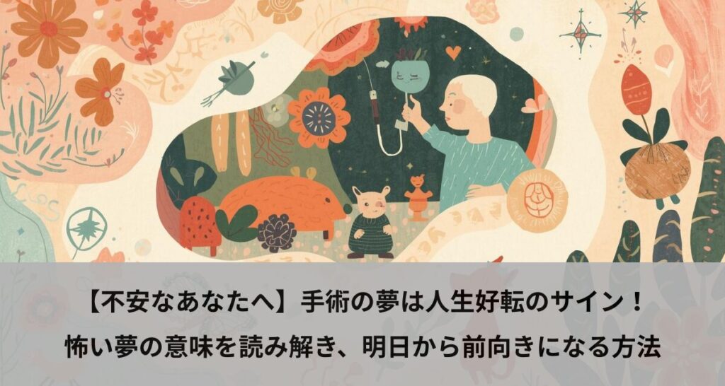 【不安なあなたへ】手術の夢は人生好転のサイン！怖い夢の意味を読み解き、明日から前向きになる方法